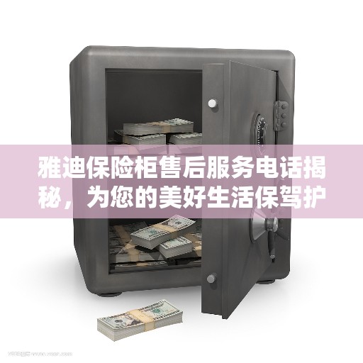雅迪保险柜售后服务电话揭秘，为您的美好生活保驾护航