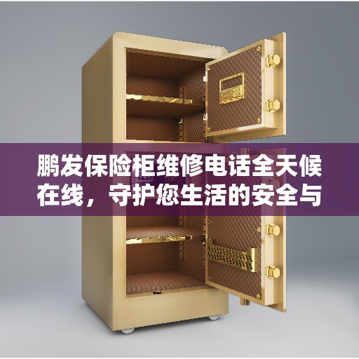 鹏发保险柜维修电话全天候在线，守护您生活的安全与美好