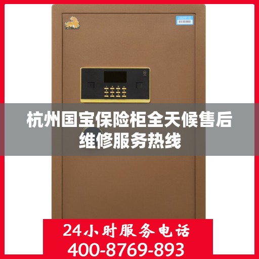 杭州国宝保险柜全天候售后维修服务热线