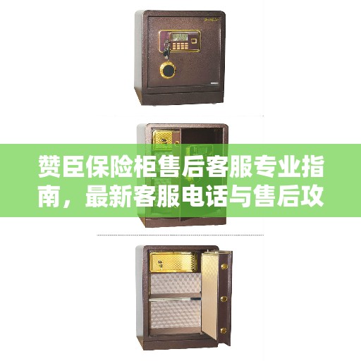 赞臣保险柜售后客服专业指南，最新客服电话与售后攻略