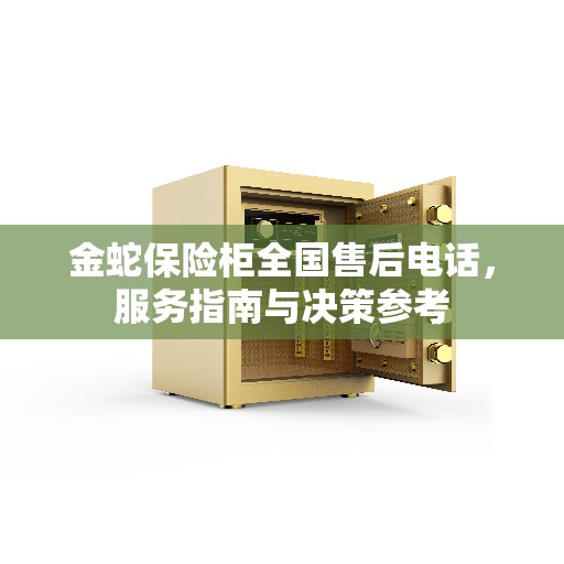 金蛇保险柜全国售后电话，服务指南与决策参考