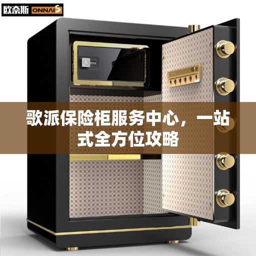歌派保险柜服务中心，一站式全方位攻略