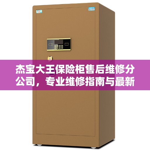 杰宝大王保险柜售后维修分公司，专业维修指南与最新攻略