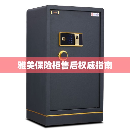 雅美保险柜售后权威指南
