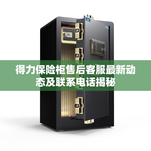 得力保险柜售后客服最新动态及联系电话揭秘
