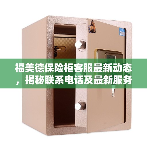 福美德保险柜客服最新动态，揭秘联系电话及最新服务进展