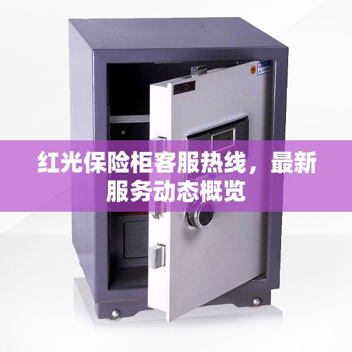 红光保险柜客服热线，最新服务动态概览
