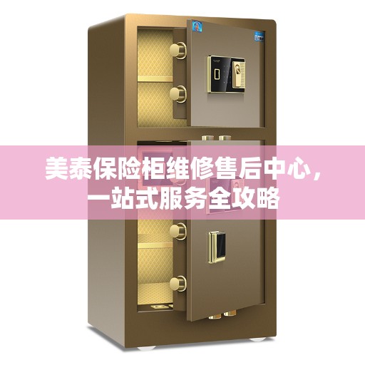 美泰保险柜维修售后中心，一站式服务全攻略