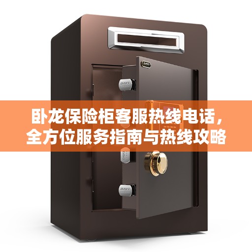 卧龙保险柜客服热线电话，全方位服务指南与热线攻略