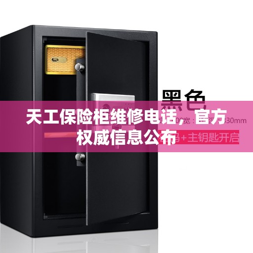 天工保险柜维修电话，官方权威信息公布