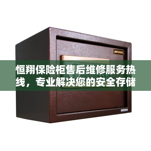 恒翔保险柜售后维修服务热线，专业解决您的安全存储问题