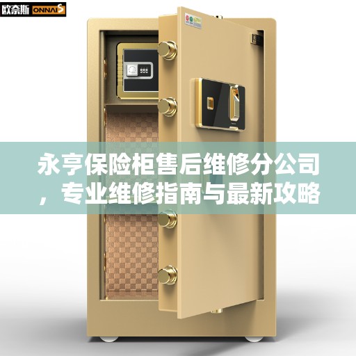 永亨保险柜售后维修分公司，专业维修指南与最新攻略