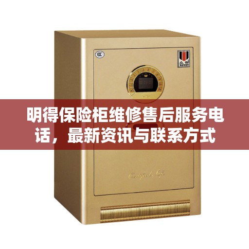 明得保险柜维修售后服务电话，最新资讯与联系方式