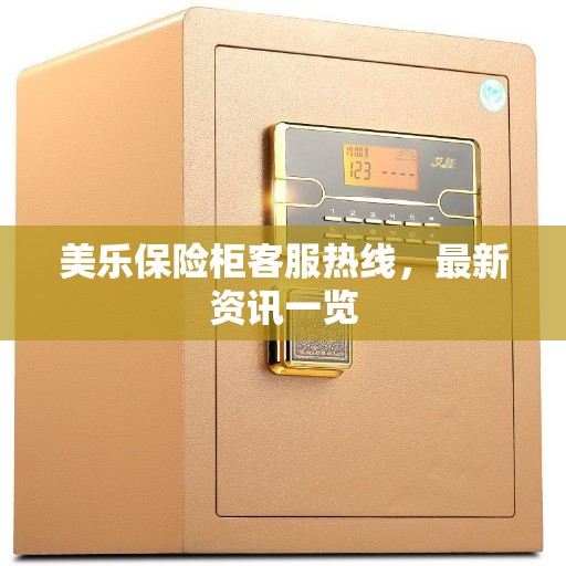 美乐保险柜客服热线，最新资讯一览