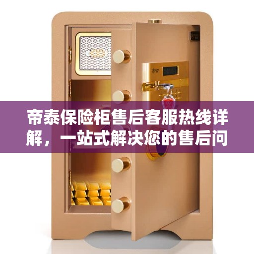帝泰保险柜售后客服热线详解，一站式解决您的售后问题