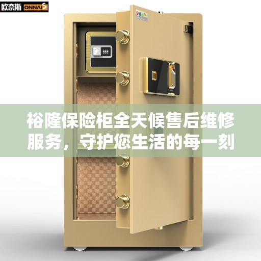 裕隆保险柜全天候售后维修服务，守护您生活的每一刻安全