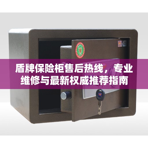 盾牌保险柜售后热线，专业维修与最新权威推荐指南