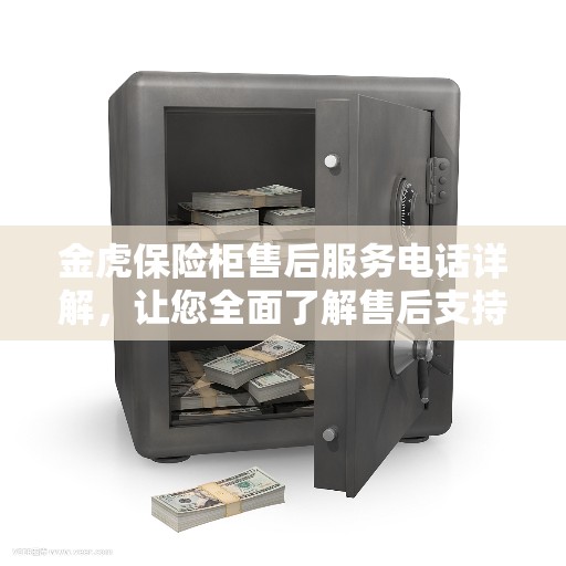 金虎保险柜售后服务电话详解，让您全面了解售后支持！
