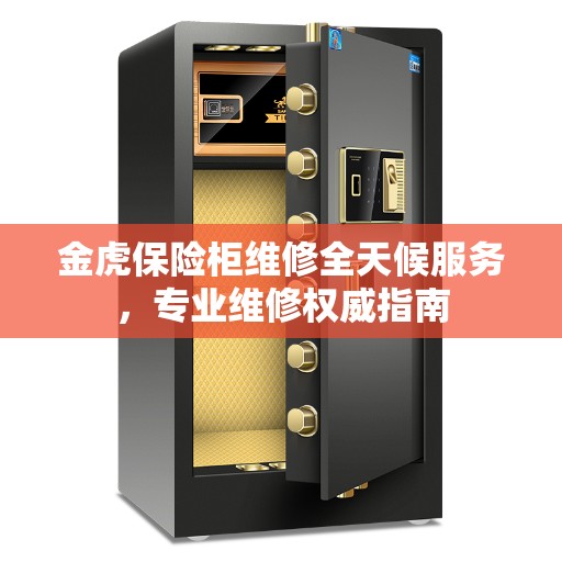 金虎保险柜维修全天候服务，专业维修权威指南