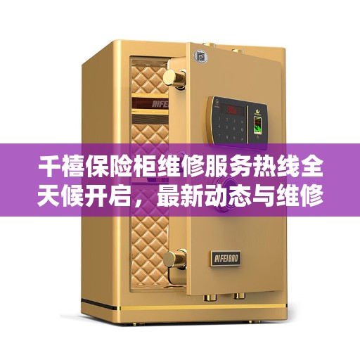 千禧保险柜维修服务热线全天候开启，最新动态与维修指南