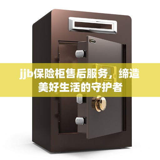 jjb保险柜售后服务，缔造美好生活的守护者
