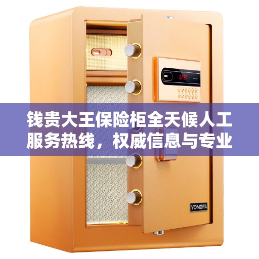 钱贵大王保险柜全天候人工服务热线，权威信息与专业保障