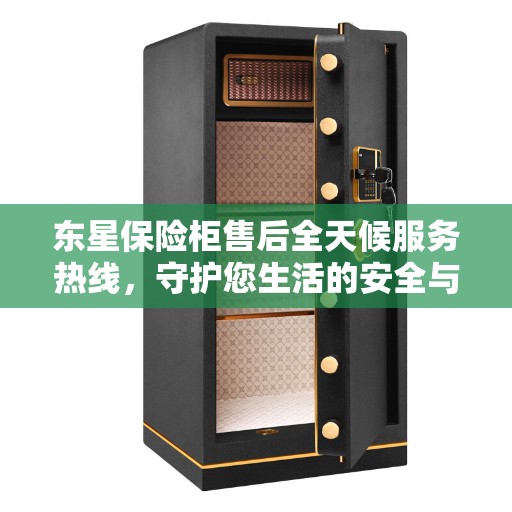 东星保险柜售后全天候服务热线，守护您生活的安全与便捷