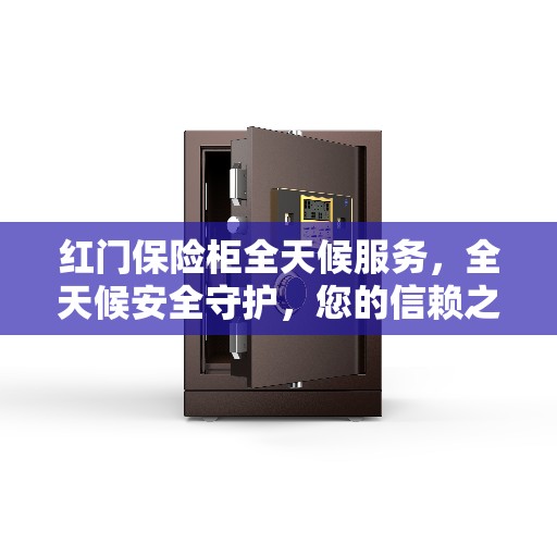 红门保险柜全天候服务，全天候安全守护，您的信赖之选