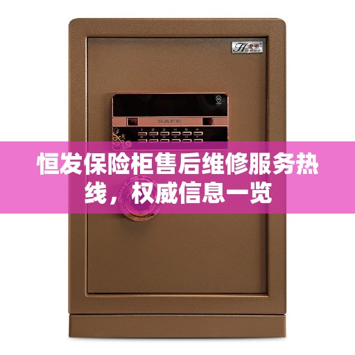 恒发保险柜售后维修服务热线，权威信息一览