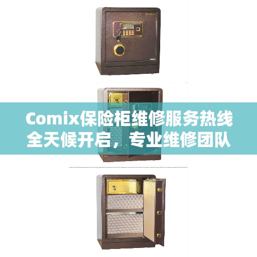 Comix保险柜维修服务热线全天候开启，专业维修团队随时待命