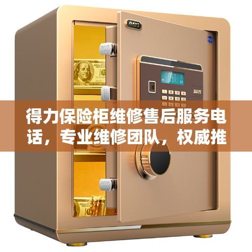 得力保险柜维修售后服务电话，专业维修团队，权威推荐热线