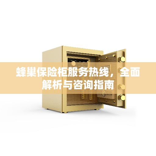 蜂巢保险柜服务热线，全面解析与咨询指南