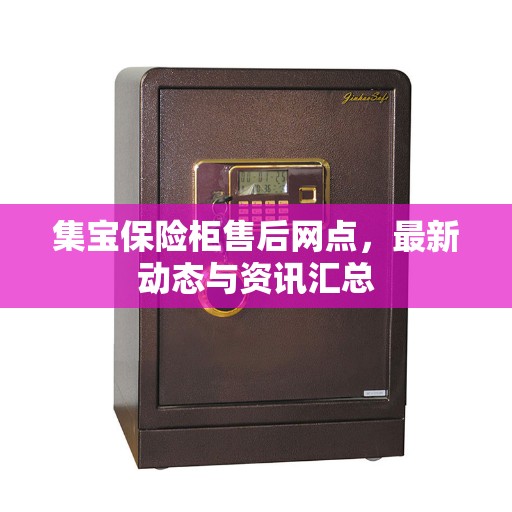集宝保险柜售后网点，最新动态与资讯汇总