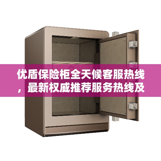 优盾保险柜全天候客服热线，最新权威推荐服务热线及指南