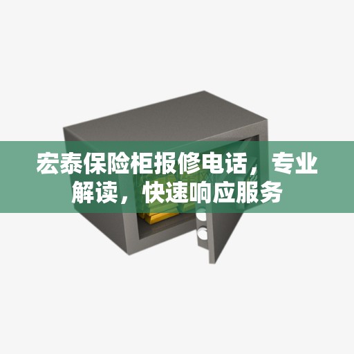 宏泰保险柜报修电话，专业解读，快速响应服务