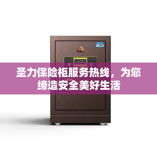 圣力保险柜服务热线，为您缔造安全美好生活