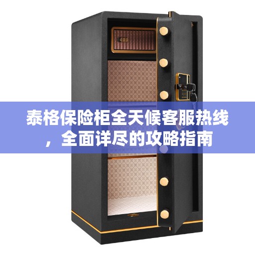 泰格保险柜全天候客服热线，全面详尽的攻略指南