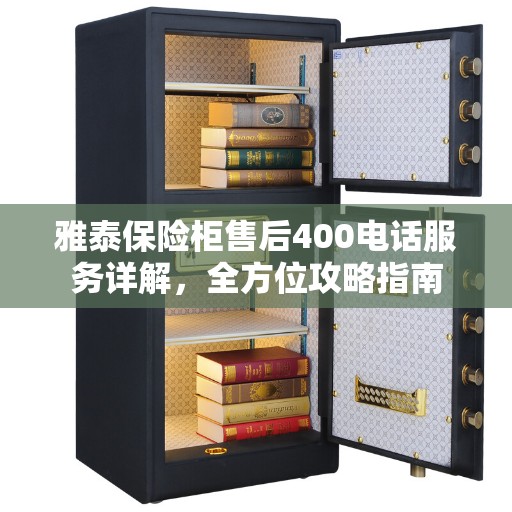 雅泰保险柜售后400电话服务详解，全方位攻略指南
