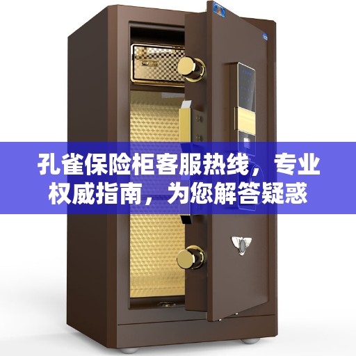 孔雀保险柜客服热线，专业权威指南，为您解答疑惑