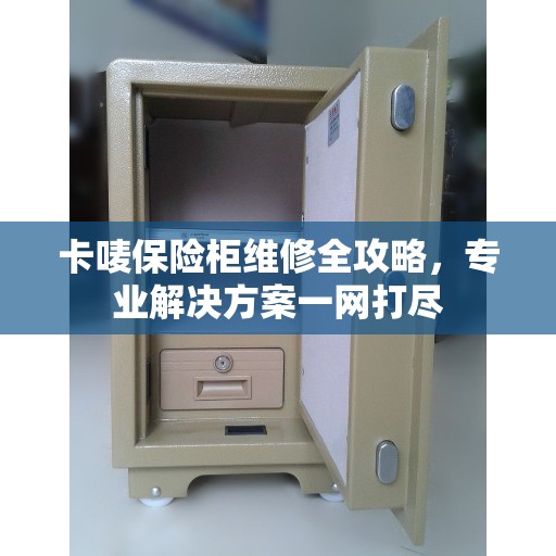 卡唛保险柜维修全攻略，专业解决方案一网打尽