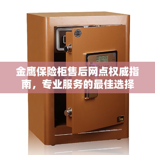 金鹰保险柜售后网点权威指南，专业服务的最佳选择