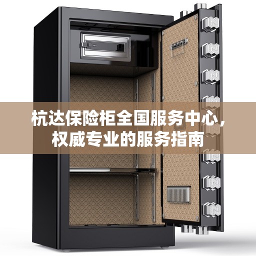 杭达保险柜全国服务中心，权威专业的服务指南