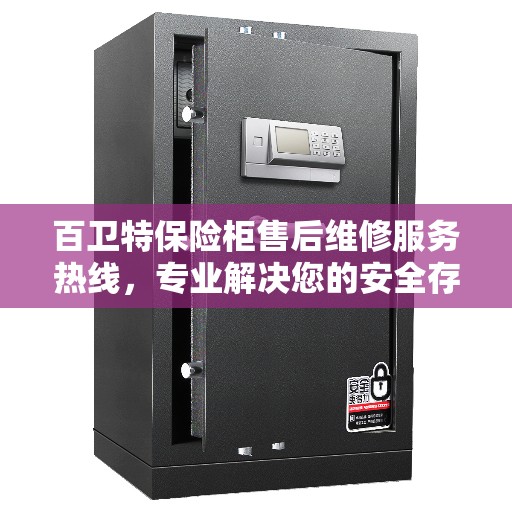 百卫特保险柜售后维修服务热线，专业解决您的安全存储问题