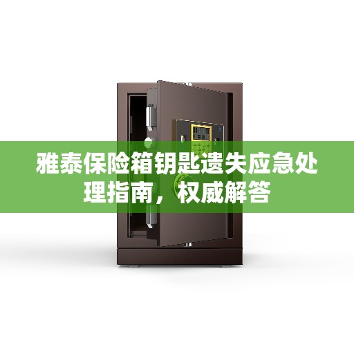 雅泰保险箱钥匙遗失应急处理指南，权威解答