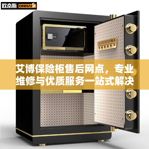 艾博保险柜售后网点，专业维修与优质服务一站式解决方案