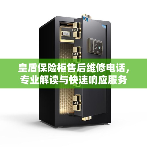皇盾保险柜售后维修电话，专业解读与快速响应服务