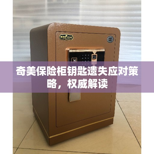 奇美保险柜钥匙遗失应对策略，权威解读
