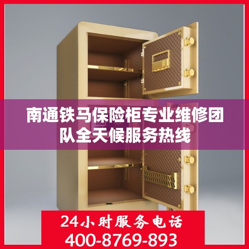 南通铁马保险柜专业维修团队全天候服务热线