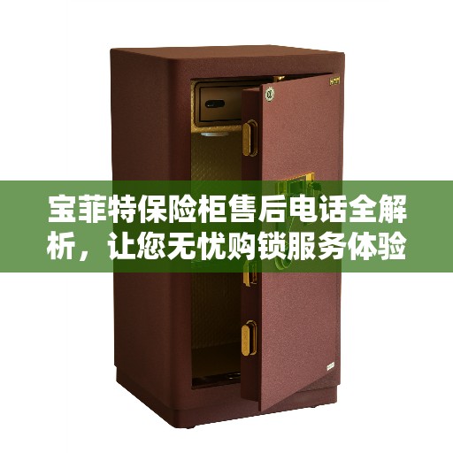 宝菲特保险柜售后电话全解析，让您无忧购锁服务体验