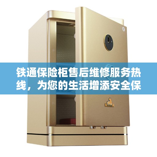 铁通保险柜售后维修服务热线，为您的生活增添安全保障